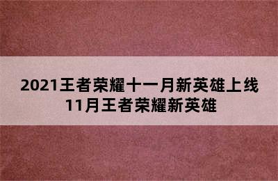 2021王者荣耀十一月新英雄上线 11月王者荣耀新英雄